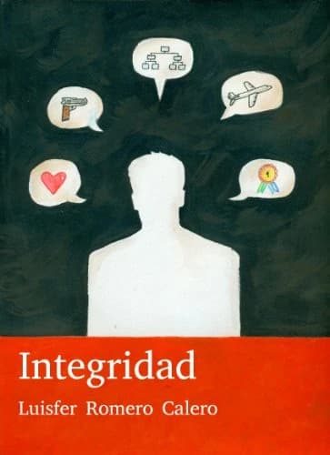 Cover of Integridad by Luisfer Romero Calero: a white silhouette under thought bubbles holding a pistol, an organisation chart, an aeroplane, a heart and a rosette